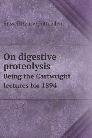 Cover of On Digestive Proteolysis Being the Cartwright Lectures for 1894