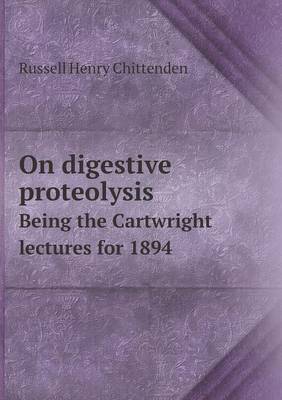 Book cover for On Digestive Proteolysis Being the Cartwright Lectures for 1894