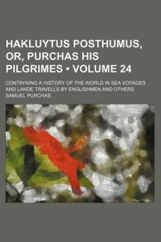 Cover of Hakluytus Posthumus, Or, Purchas His Pilgrimes (Volume 24); Contayning a History of the World in Sea Voyages and Lande Travells by Englishmen and Others