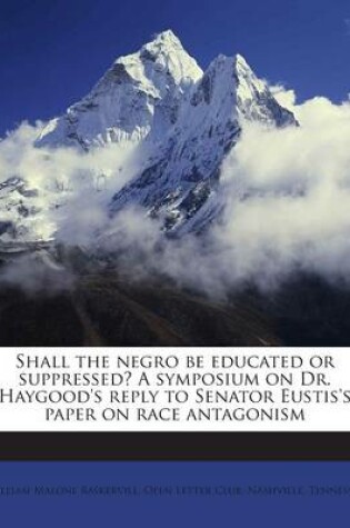 Cover of Shall the Negro Be Educated or Suppressed? a Symposium on Dr. Haygood's Reply to Senator Eustis's Paper on Race Antagonism