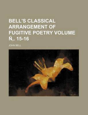 Book cover for Bell's Classical Arrangement of Fugitive Poetry Volume N . 15-16