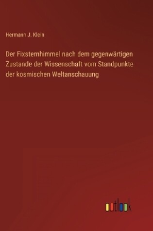 Cover of Der Fixsternhimmel nach dem gegenwärtigen Zustande der Wissenschaft vom Standpunkte der kosmischen Weltanschauung