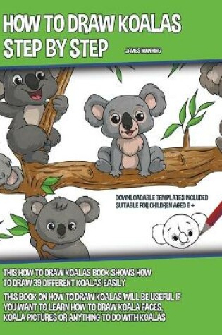 Cover of How to Draw Koalas Step by Step (This How to Draw Koalas Book Shows How to Draw 39 Different Koalas Easily)