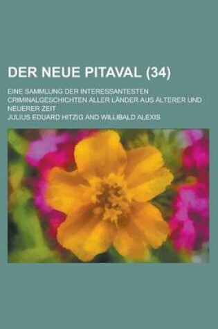 Cover of Der Neue Pitaval; Eine Sammlung Der Interessantesten Criminalgeschichten Aller Lander Aus Alterer Und Neuerer Zeit (34 )