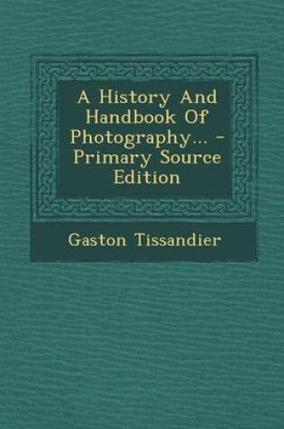 Cover of A History and Handbook of Photography... - Primary Source Edition