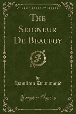 Book cover for The Seigneur de Beaufoy (Classic Reprint)