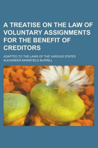 Cover of A Treatise on the Law of Voluntary Assignments for the Benefit of Creditors; Adapted to the Laws of the Various States