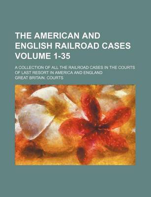 Book cover for The American and English Railroad Cases Volume 1-35; A Collection of All the Railroad Cases in the Courts of Last Resort in America and England