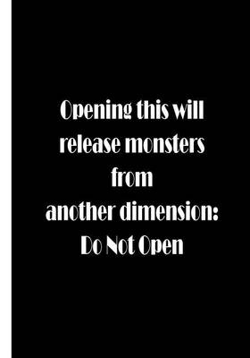 Book cover for Opening this will release monsters from another dimension