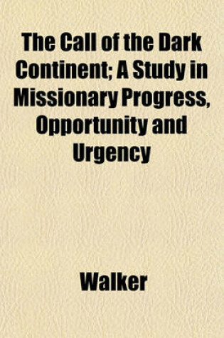 Cover of The Call of the Dark Continent; A Study in Missionary Progress, Opportunity and Urgency