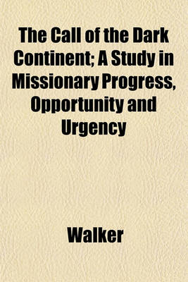 Book cover for The Call of the Dark Continent; A Study in Missionary Progress, Opportunity and Urgency