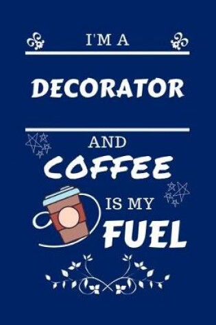 Cover of I'm An Decorator And Coffee Is My Fuel