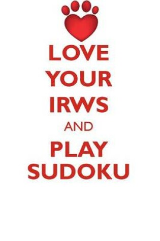 Cover of LOVE YOUR IRWS AND PLAY SUDOKU IRISH RED AND WHITE SETTER SUDOKU LEVEL 1 of 15