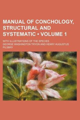 Cover of Manual of Conchology, Structural and Systematic (Volume 1); With Illustrations of the Species