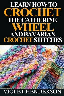 Book cover for Learn How to Crochet the Catherine Wheel and Bavarian Crochet Stitches