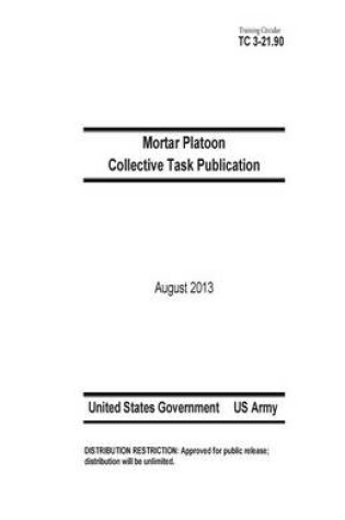 Cover of Training Circular TC 3-21.90 Mortar Platoon Collective Task Publication August 2013