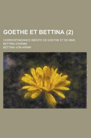 Cover of Goethe Et Bettina; Correspondance Inedite de Goethe Et de Mme. Bettina D'Arnim (2)