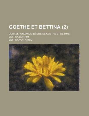 Book cover for Goethe Et Bettina; Correspondance Inedite de Goethe Et de Mme. Bettina D'Arnim (2)