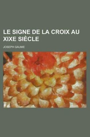 Cover of Le Signe de La Croix Au Xixe Siecle