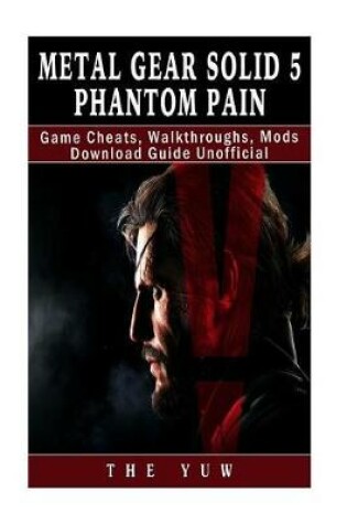 Cover of Metal Gear Solid 5 Phantom Pain Game Cheats, Walkthroughs, Mods Download Guide U