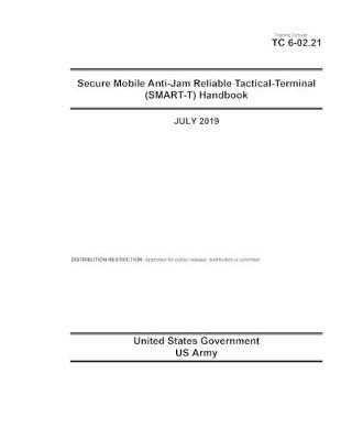 Book cover for Training Circular TC 6-02.21 Secure Mobile Anti-Jam Reliable Tactical-Terminal (SMART-T) Handbook July 2019