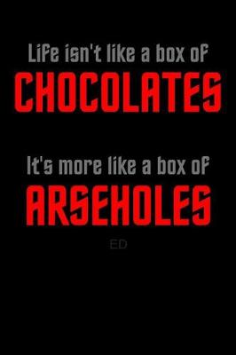 Book cover for Life Isn't Like A Box Of Chocolates It's More Like A Box Of Arseholes