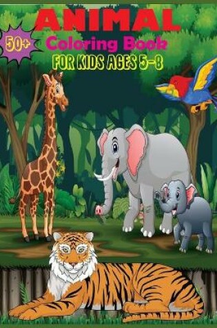 Cover of 50+ Animal Coloring Book For Kids Ages 5-8