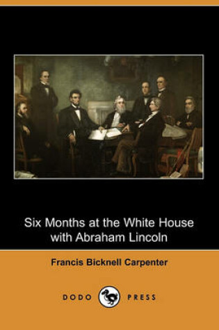 Cover of Six Months at the White House with Abraham Lincoln (Dodo Press)