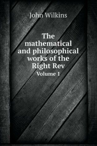 Cover of The mathematical and philosophical works of the Right Rev Volume 1