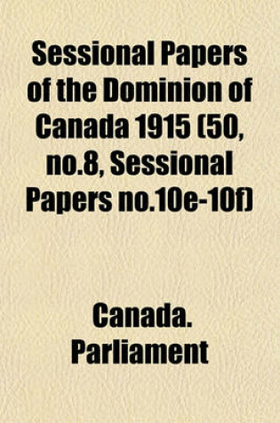 Cover of Sessional Papers of the Dominion of Canada 1915 (50, No.8, Sessional Papers No.10e-10f)
