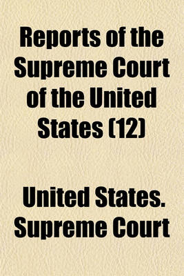 Book cover for United States Reports, Supreme Court; Cases Argued and Adjudged in the Supreme Court of the United States Volume 12