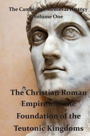 Cover of The Cambridge Medieval History vol 1 - The Christian Roman Empire and the Foundation of the Teutonic Kingdoms