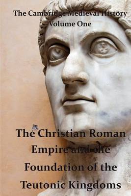 Book cover for The Cambridge Medieval History vol 1 - The Christian Roman Empire and the Foundation of the Teutonic Kingdoms