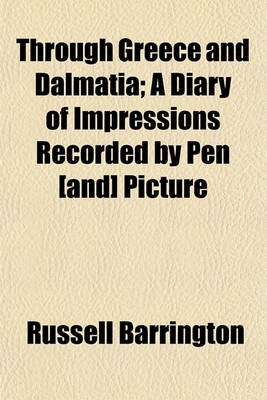 Book cover for Through Greece and Dalmatia; A Diary of Impressions Recorded by Pen [And] Picture