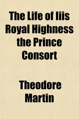 Book cover for The Life of Iiis Royal Highness the Prince Consort