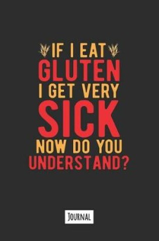 Cover of If I Eat Gluten I Get Very Sick Now Do You Understand?