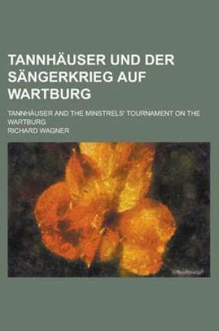 Cover of Tannhauser Und Der Sangerkrieg Auf Wartburg; Tannhauser and the Minstrels' Tournament on the Wartburg
