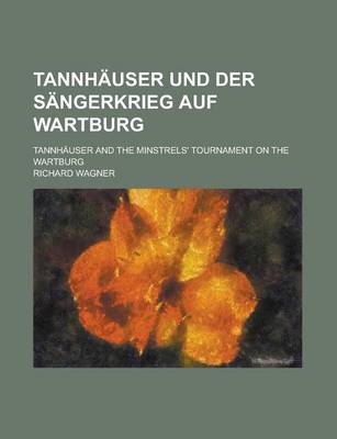 Book cover for Tannhauser Und Der Sangerkrieg Auf Wartburg; Tannhauser and the Minstrels' Tournament on the Wartburg