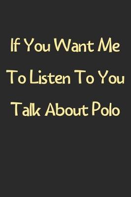 Book cover for If You Want Me To Listen To You Talk About Polo