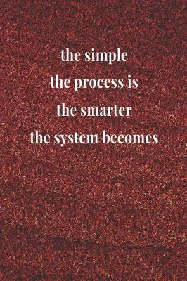 Book cover for The Simple The Process Is, The Smarter The System Becomes