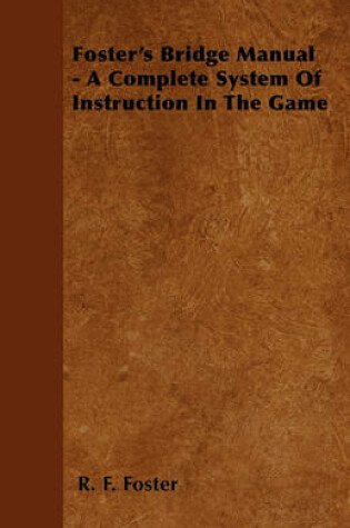 Cover of Foster's Bridge Manual - A Complete System Of Instruction In The Game