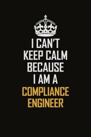 Cover of I Can't Keep Calm Because I Am A Compliance Engineer