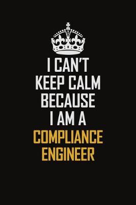 Book cover for I Can't Keep Calm Because I Am A Compliance Engineer