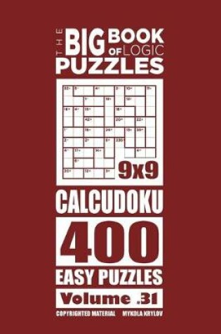 Cover of The Big Book of Logic Puzzles - Calcudoku 400 Easy (Volume 31)