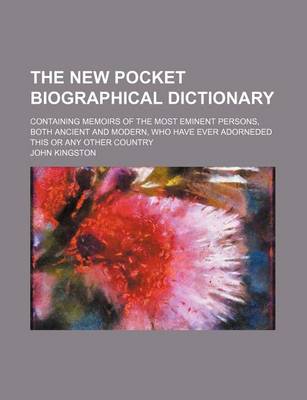 Book cover for The New Pocket Biographical Dictionary; Containing Memoirs of the Most Eminent Persons, Both Ancient and Modern, Who Have Ever Adorneded This or Any Other Country