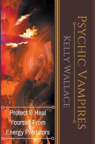 Cover of Psychic Vampires - Protect and Heal Yourself From Energy Predators