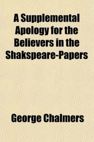 Cover of A Supplemental Apology for the Believers in the Shakspeare-Papers; Being a Reply to Mr. Malone's Answer, Which Was Early Announced But Never Published