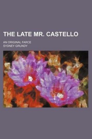 Cover of The Late Mr. Castello; An Original Farce