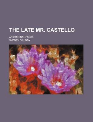 Book cover for The Late Mr. Castello; An Original Farce