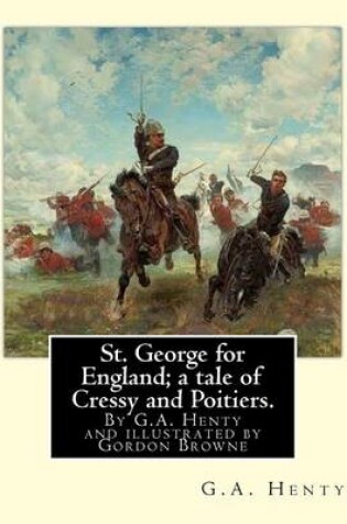 Cover of St. George for England; a tale of Cressy and Poitiers. Eight page illus.